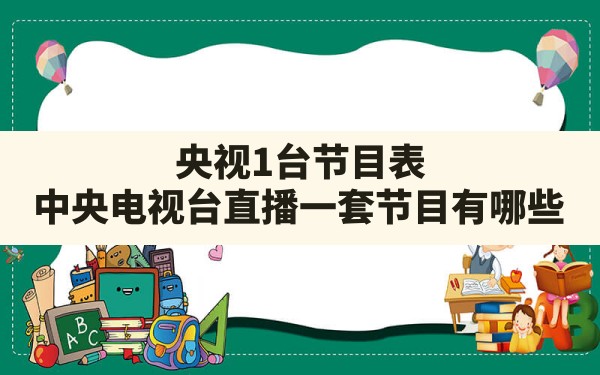 央视1台节目表,中央电视台直播一套节目有哪些? - 一测网