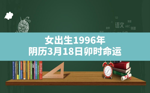 女,出生1996年,阴历3月18日卯时命运 - 一测网