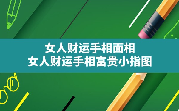 女人财运手相面相,女人财运手相富贵小指图 - 一测网