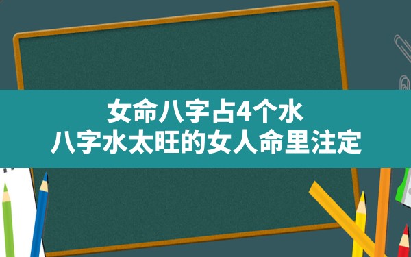 女命八字占4个水(八字水太旺的女人命里注定) - 一测网