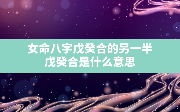 女命八字戊癸合的另一半,戊癸合是什么意思 - 一测网