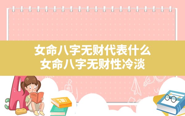 女命八字无财代表什么,女命八字无财性冷淡 - 一测网