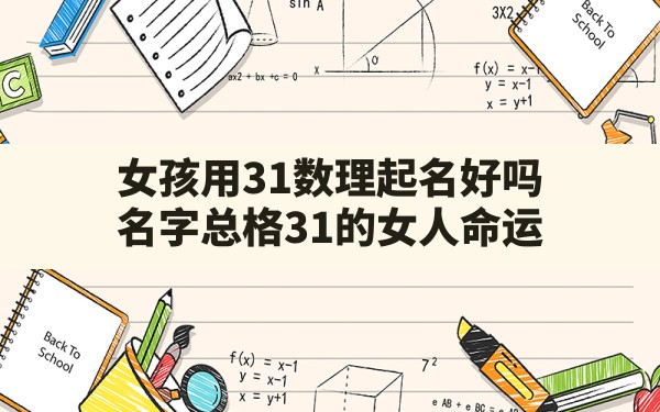 女孩用31数理起名好吗,名字总格31的女人命运 - 一测网