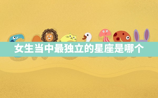 女生当中，最独立的星座是哪个？ - 一测网