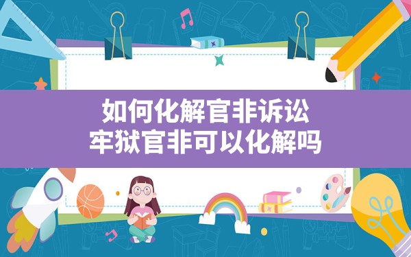 如何化解官非诉讼,牢狱官非可以化解吗 - 一测网