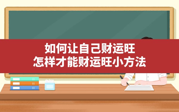 如何让自己财运旺,怎样才能财运旺小方法 - 一测网