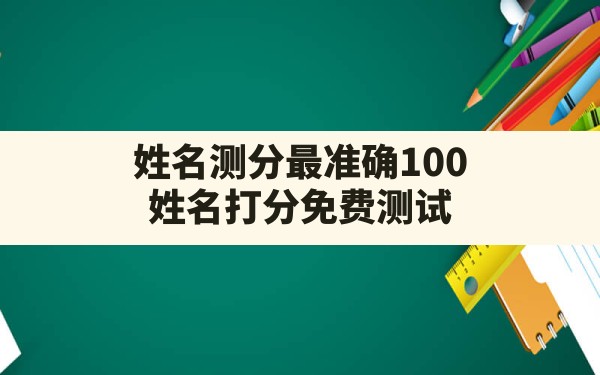 姓名测分最准确100,姓名打分免费测试 - 一测网