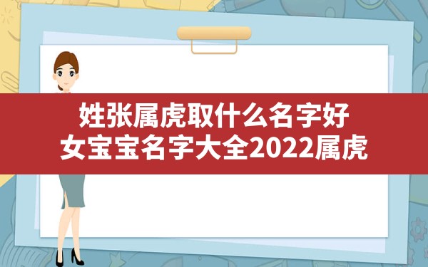 姓张属虎取什么名字好,女宝宝名字大全2022属虎 - 一测网