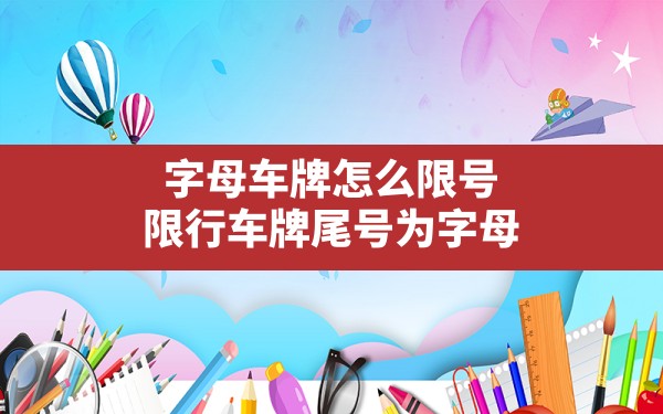 字母车牌怎么限号,限行车牌尾号为字母 - 一测网