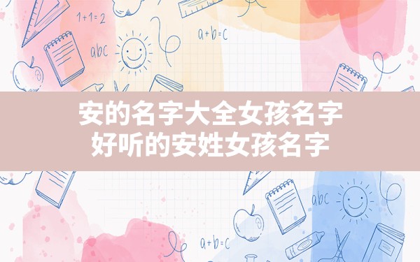 安的名字大全女孩名字,好听的安姓女孩名字 - 一测网