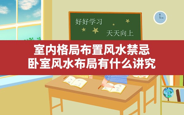 室内格局布置风水禁忌,卧室风水布局有什么讲究 - 一测网