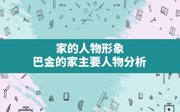 家的人物形象,巴金的家主要人物分析 - 一测网