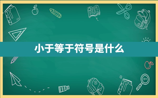 小于等于符号是什么? - 一测网