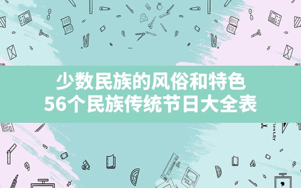 少数民族的风俗和特色,56个民族传统节日大全表 - 一测网