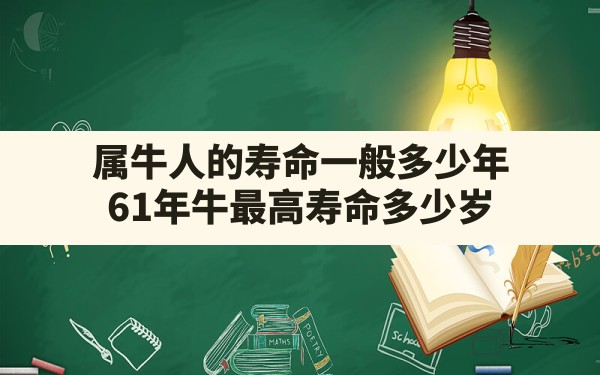 属牛人的寿命一般多少年(61年牛最高寿命多少岁) - 一测网