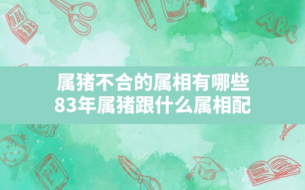 属猪不合的属相有哪些(83年属猪跟什么属相配) - 一测网