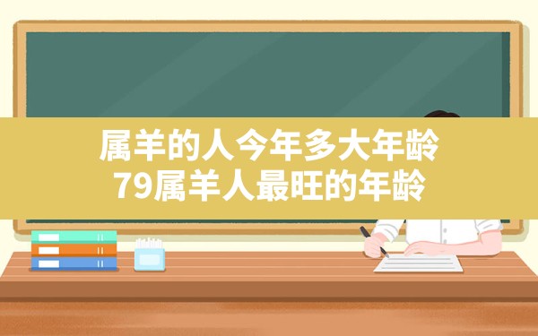 属羊的人今年多大年龄,79属羊人最旺的年龄 - 一测网