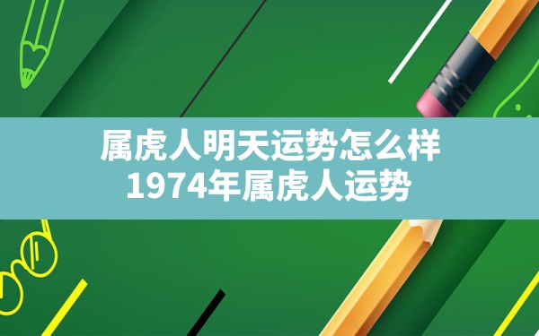 属虎人明天运势怎么样(1974年属虎人运势) - 一测网