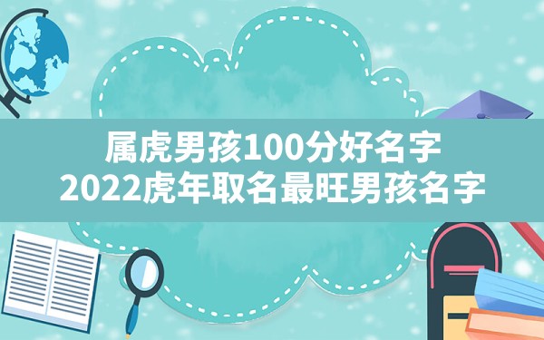 属虎男孩100分好名字,2022虎年取名最旺男孩名字 - 一测网