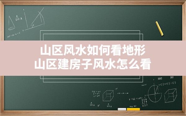 山区风水如何看地形,山区建房子风水怎么看 - 一测网