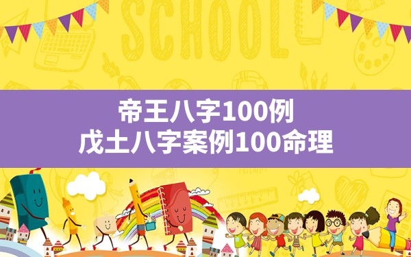 帝王八字100例,戊土八字案例100命理 - 一测网