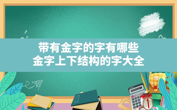 带有金字的字有哪些,金字上下结构的字大全 - 一测网