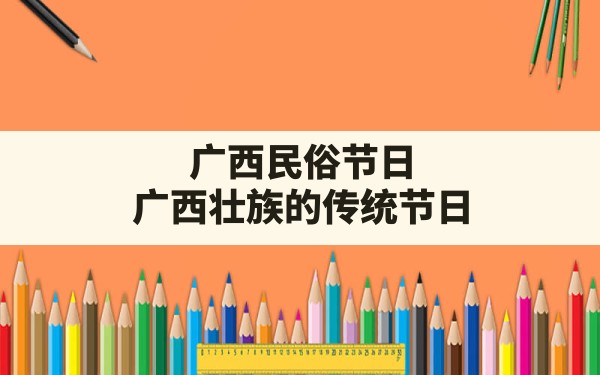 广西民俗节日(广西壮族的传统节日) - 一测网