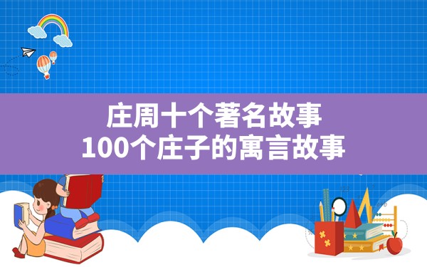 庄周十个著名故事,100个庄子的寓言故事 - 一测网