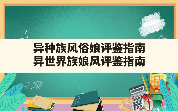 异种族风俗娘评鉴指南(㫒世界族娘风评鉴指南) - 一测网