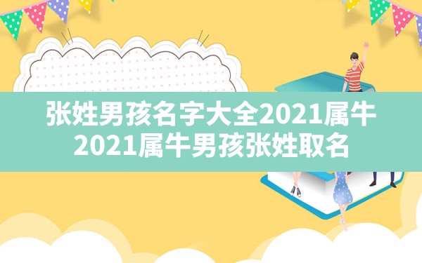 张姓男孩名字大全2021属牛,2021属牛男孩张姓取名 - 一测网