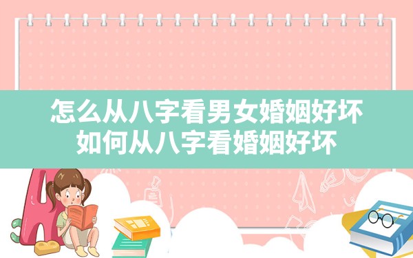 怎么从八字看男女婚姻好坏(如何从八字看婚姻好坏) - 一测网