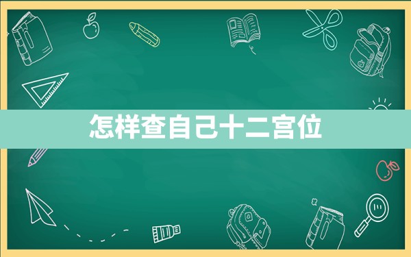 怎样查自己十二宫位 - 一测网