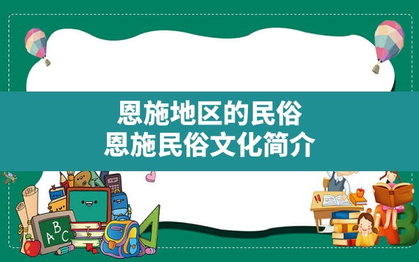 恩施地区的民俗,恩施民俗文化简介 - 一测网