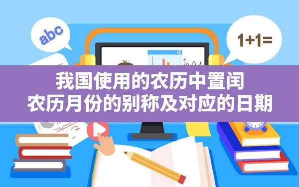 我国使用的农历中置闰,农历月份的别称及对应的日期 - 一测网