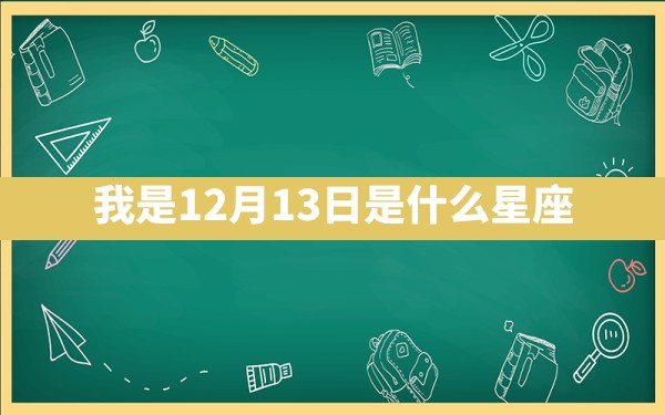 我是12月13日是什么星座 - 一测网