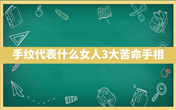 手纹代表什么(女人3大苦命手相) - 一测网