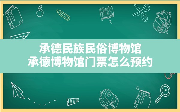 承德民族民俗博物馆(承德博物馆门票怎么预约) - 一测网