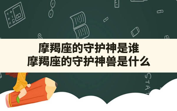 摩羯座的守护神是谁 摩羯座的守护神兽是什么 - 一测网