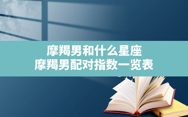 摩羯男和什么星座,摩羯男配对指数一览表 - 一测网