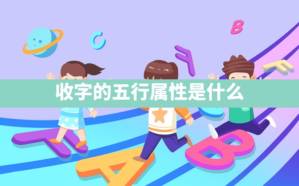 收字的五行属性是什么？ - 一测网