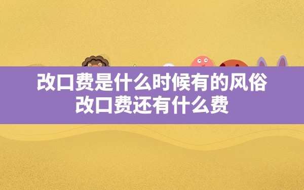 改口费是什么时候有的风俗,改口费还有什么费 - 一测网