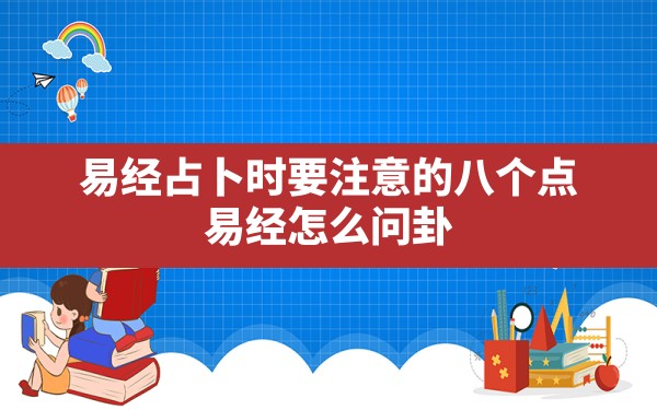 易经占卜时要注意的八个点,易经怎么问卦 - 一测网