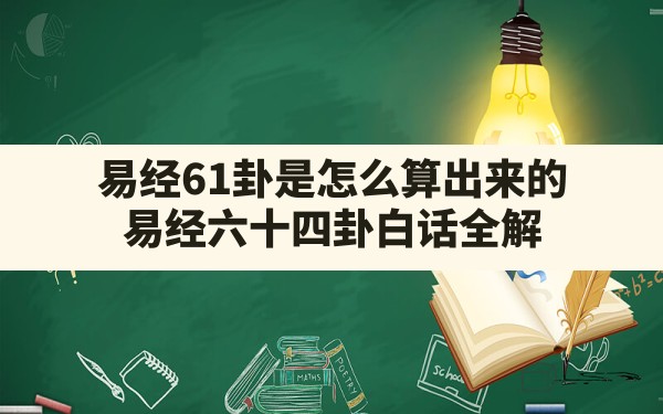 易经61卦是怎么算出来的,易经六十四卦白话全解 - 一测网