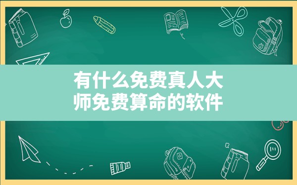 有什么免费真人大师免费算命的软件 - 一测网