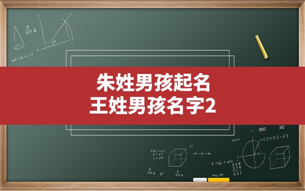 朱姓男孩起名,王姓男孩名字2022年属虎起名 - 一测网