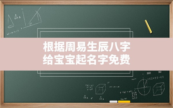 根据周易生辰八字给宝宝起名字免费,周易起名网免费取名生辰八字 - 一测网