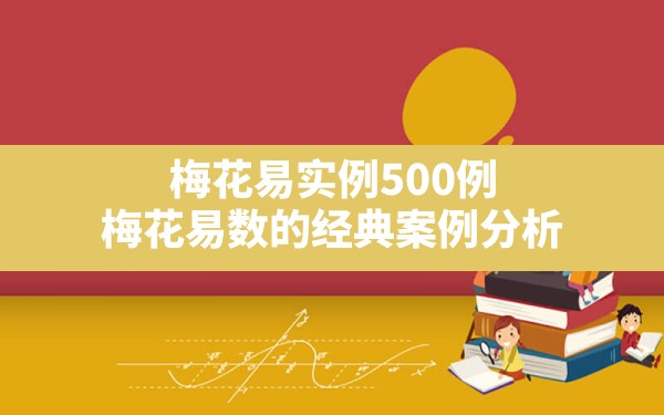 梅花易实例500例,梅花易数的经典案例分析 - 一测网