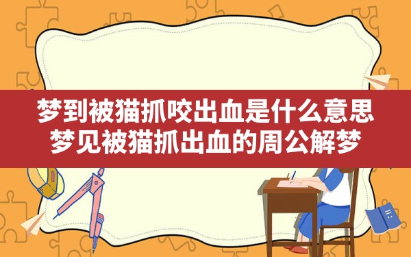 梦到被猫抓咬出血是什么意思,梦见被猫抓出血的周公解梦 - 一测网