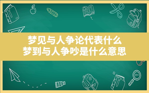 梦见与人争论代表什么,梦到与人争吵是什么意思 - 一测网