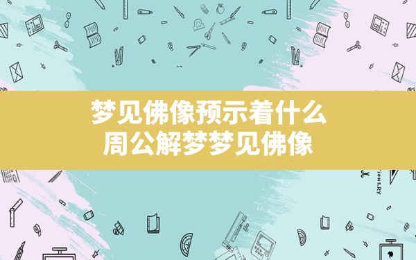 梦见佛像预示着什么,周公解梦梦见佛像 - 一测网